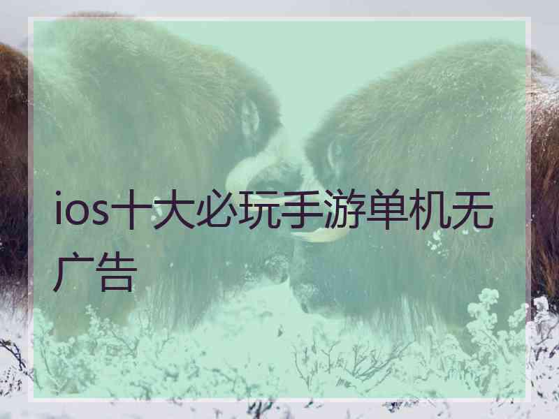 ios十大必玩手游单机无广告