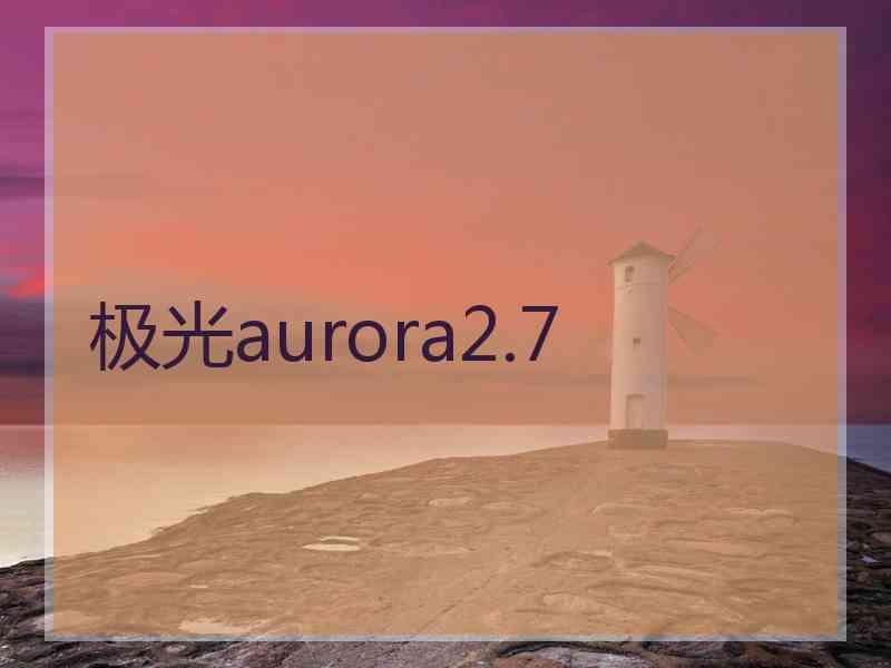 极光aurora2.7