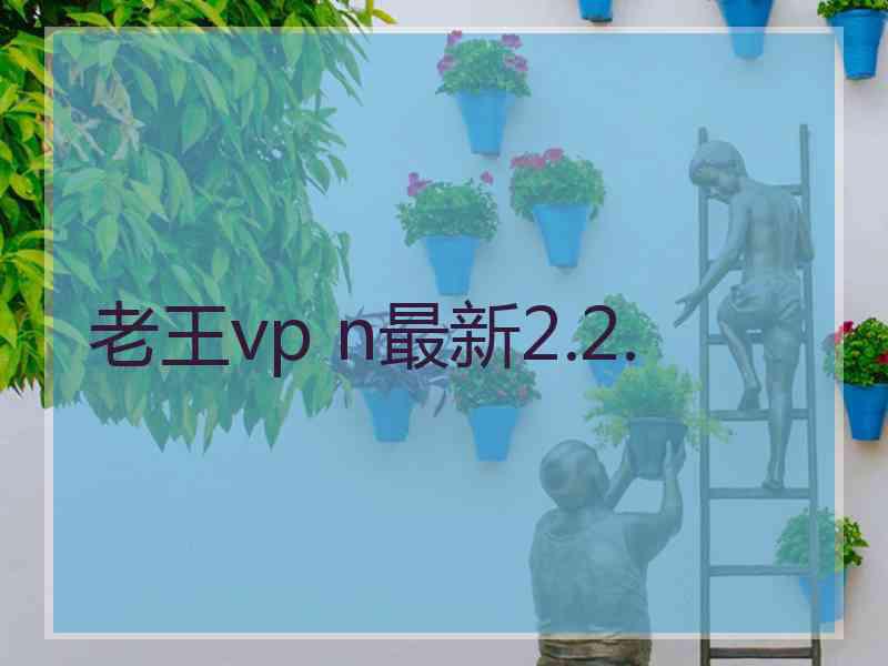 老王vp n最新2.2.