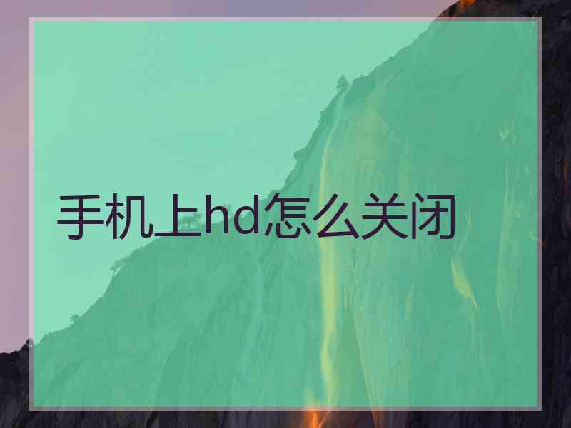 手机上hd怎么关闭