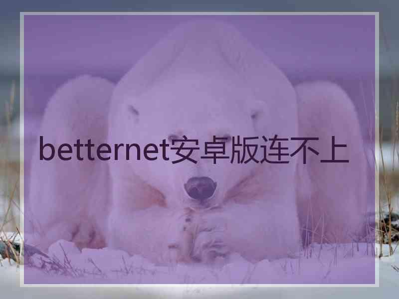 betternet安卓版连不上