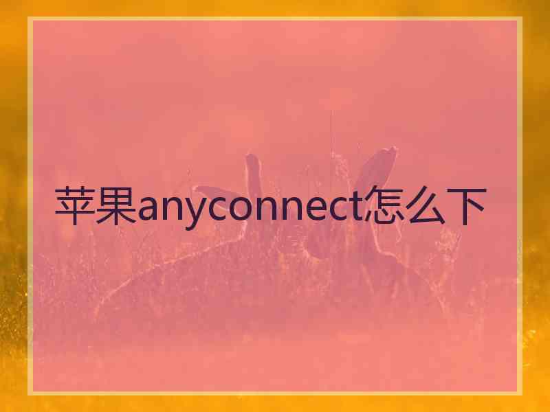 苹果anyconnect怎么下