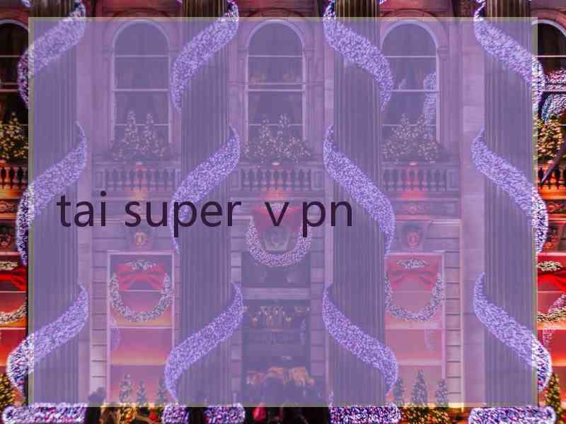 tai super ⅴpn