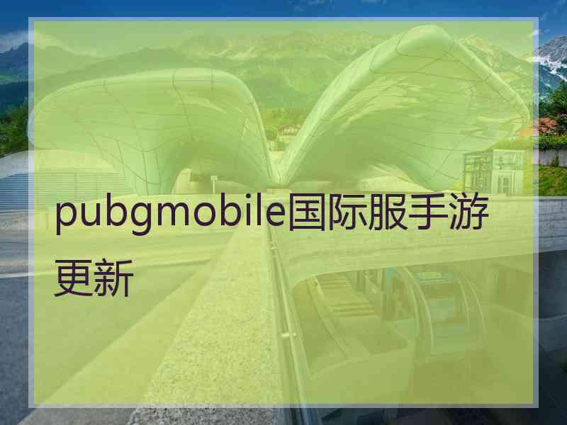 pubgmobile国际服手游更新