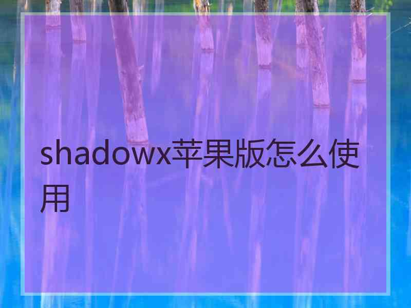 shadowx苹果版怎么使用