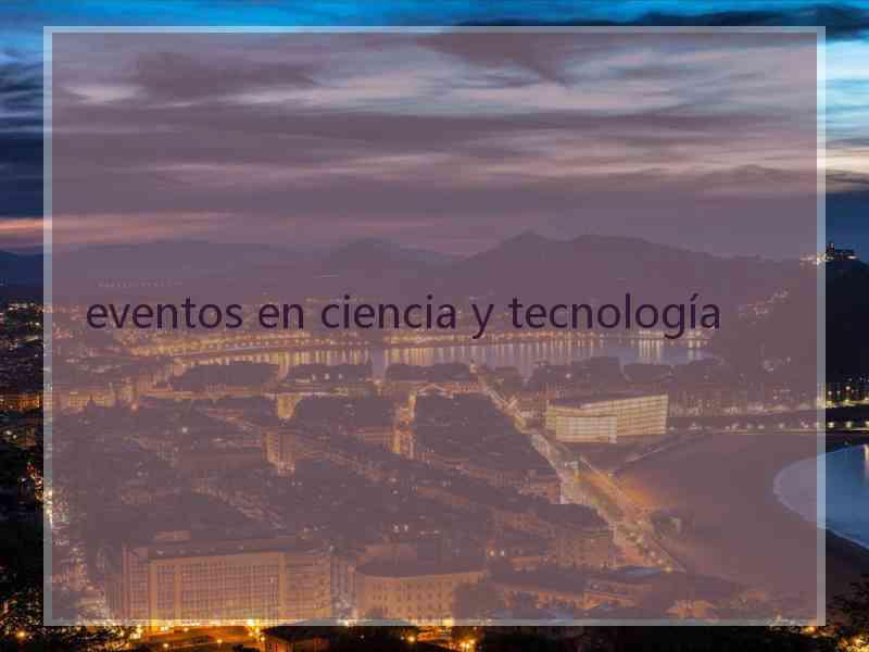 eventos en ciencia y tecnología