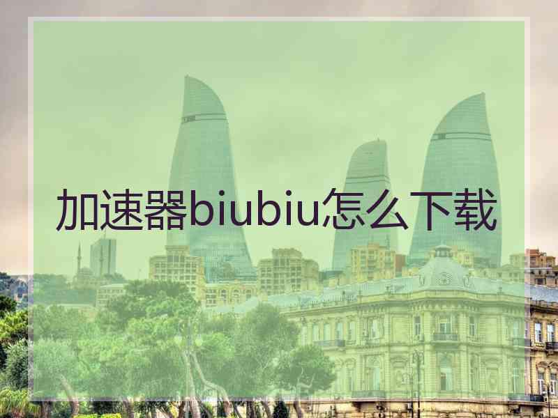 加速器biubiu怎么下载