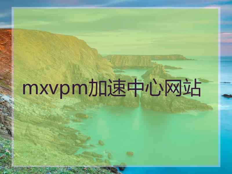 mxvpm加速中心网站