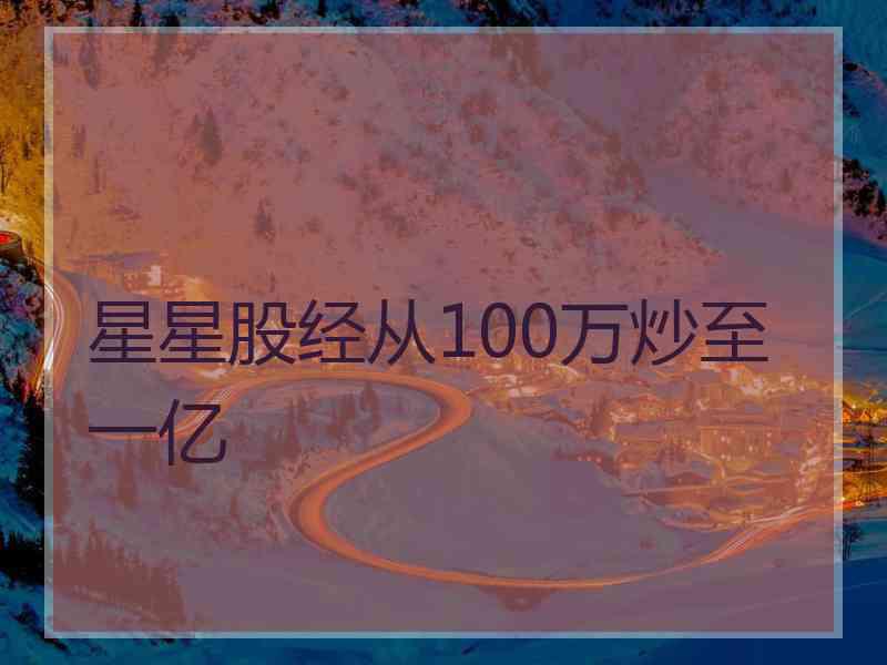 星星股经从100万炒至一亿