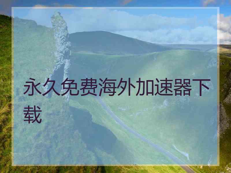 永久免费海外加速器下载