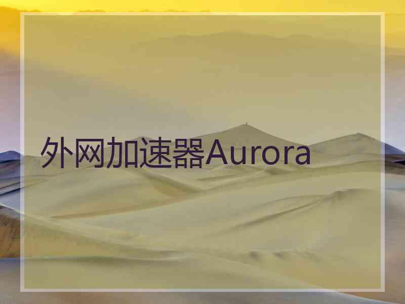 外网加速器Aurora