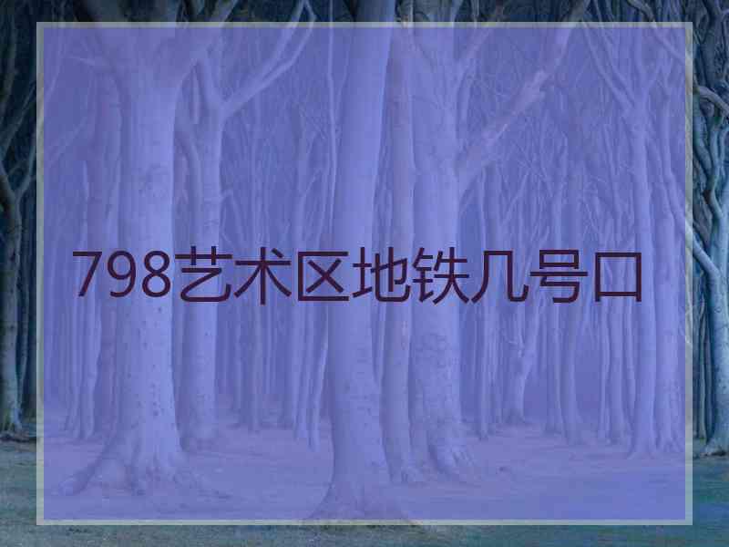 798艺术区地铁几号口