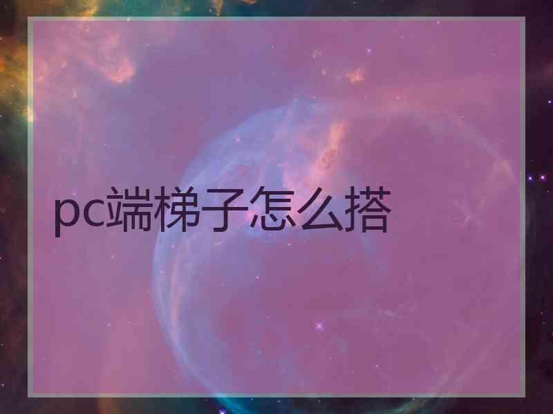 pc端梯子怎么搭