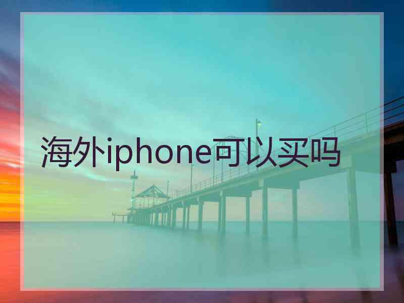 海外iphone可以买吗