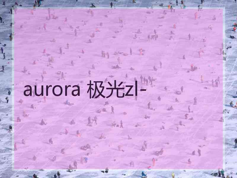 aurora 极光zl-