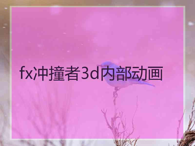 fx冲撞者3d内部动画