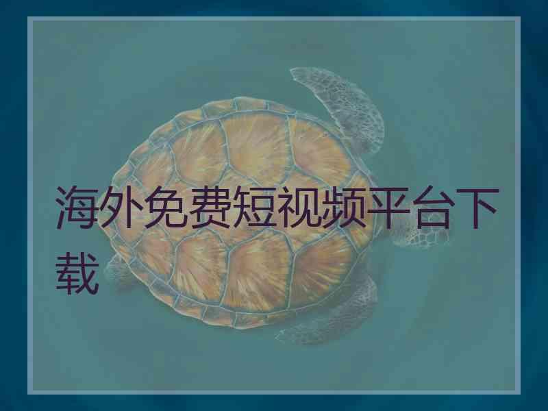 海外免费短视频平台下载