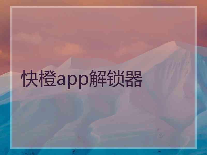 快橙app解锁器