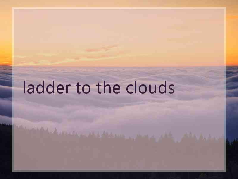 ladder to the clouds