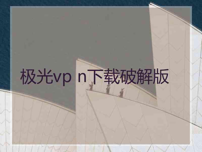 极光vp n下载破解版