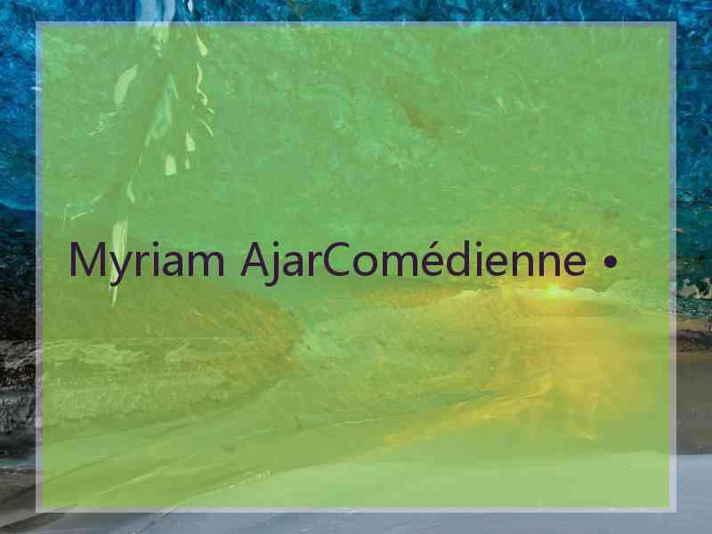 Myriam AjarComédienne •