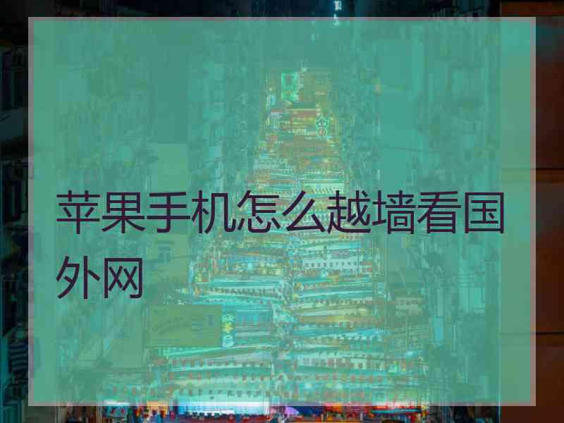 苹果手机怎么越墙看国外网