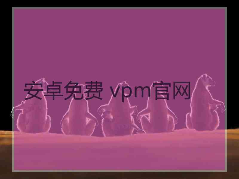 安卓免费 vpm官网