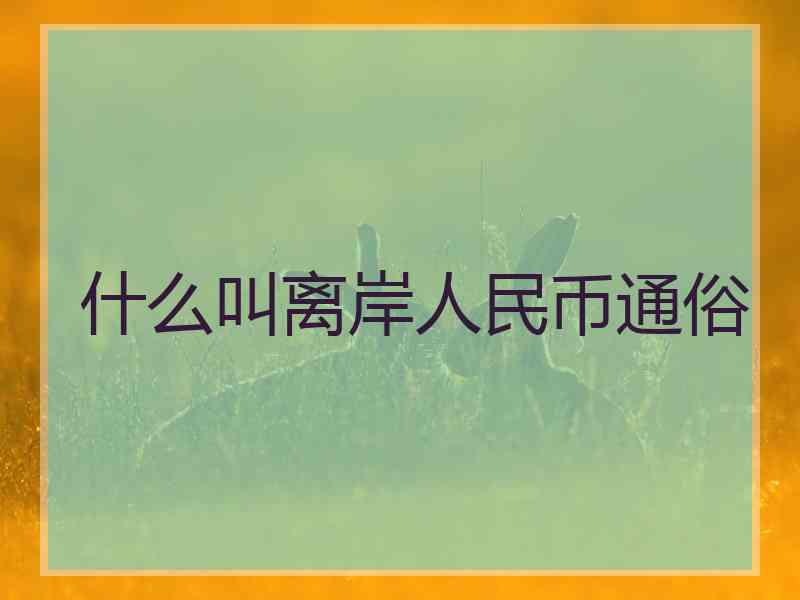 什么叫离岸人民币通俗