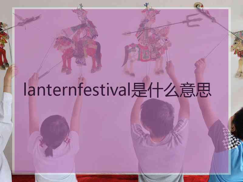 lanternfestival是什么意思