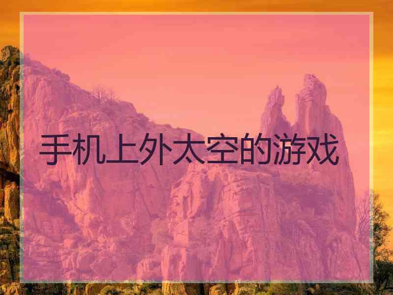 手机上外太空的游戏