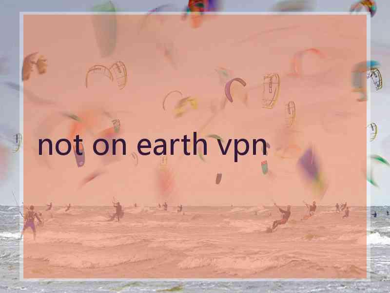 not on earth vpn