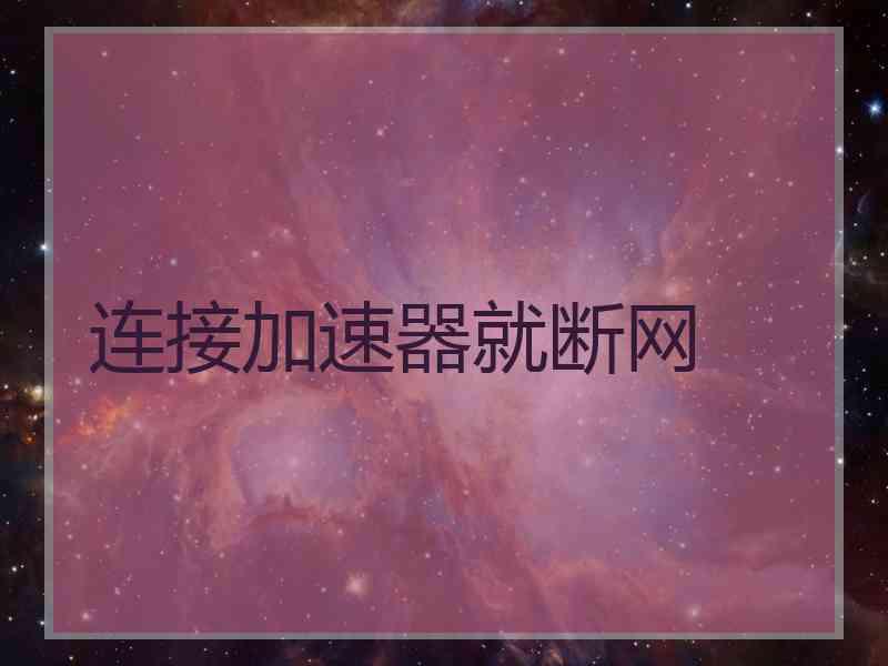 连接加速器就断网