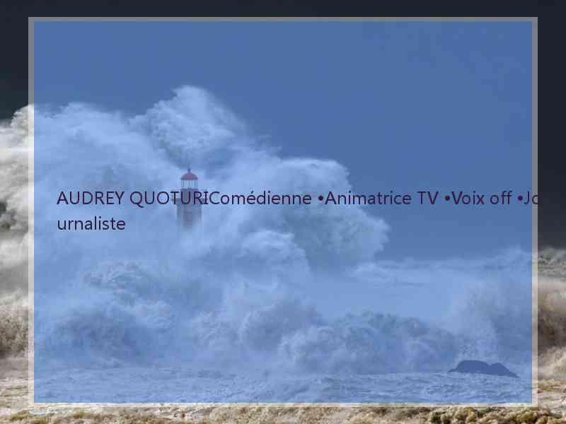 AUDREY QUOTURIComédienne •Animatrice TV •Voix off •Journaliste