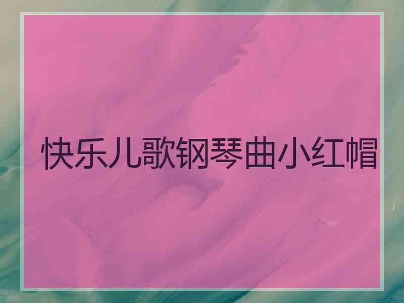 快乐儿歌钢琴曲小红帽