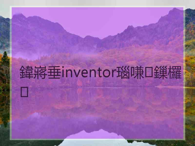 鍏嶈垂inventor瑙嗛鏁欏