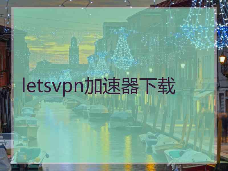 letsvpn加速器下载