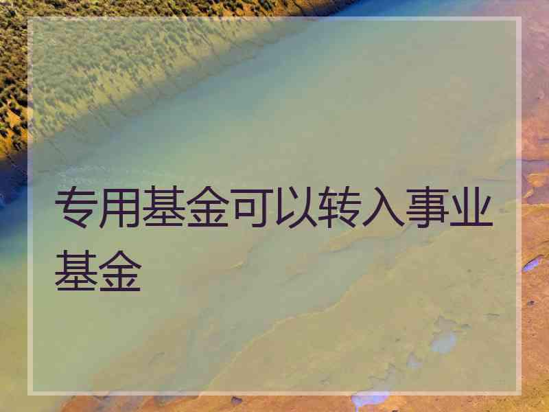 专用基金可以转入事业基金