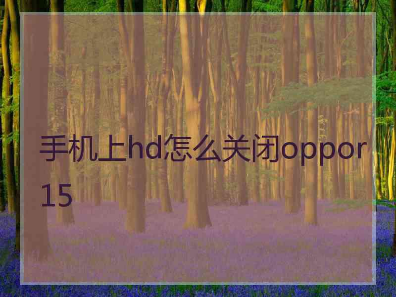 手机上hd怎么关闭oppor15