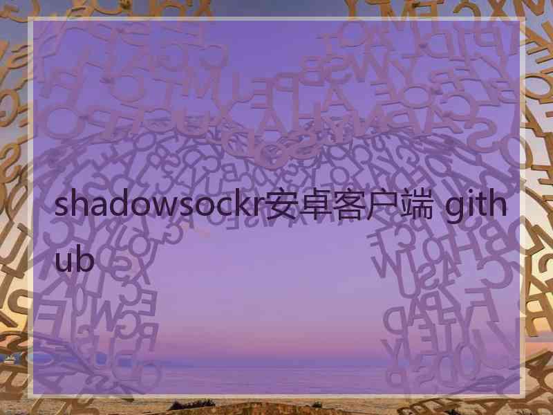 shadowsockr安卓客户端 github