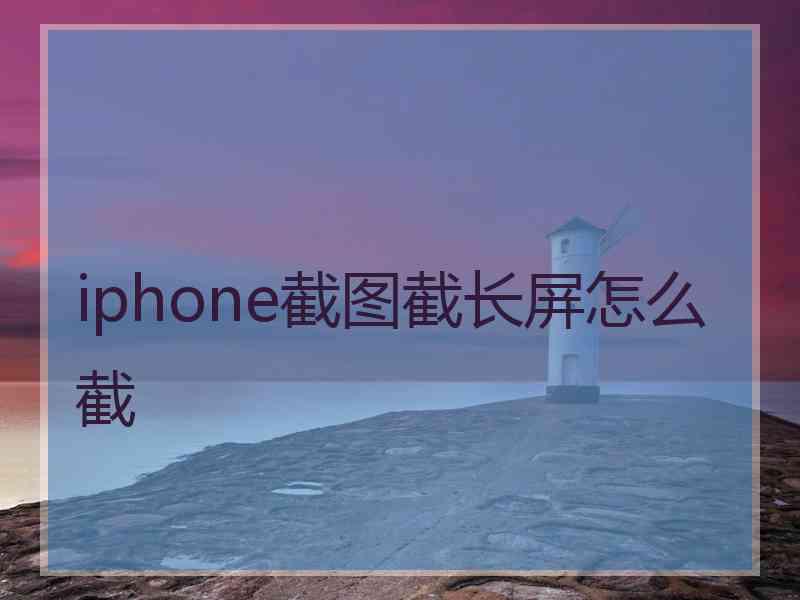 iphone截图截长屏怎么截