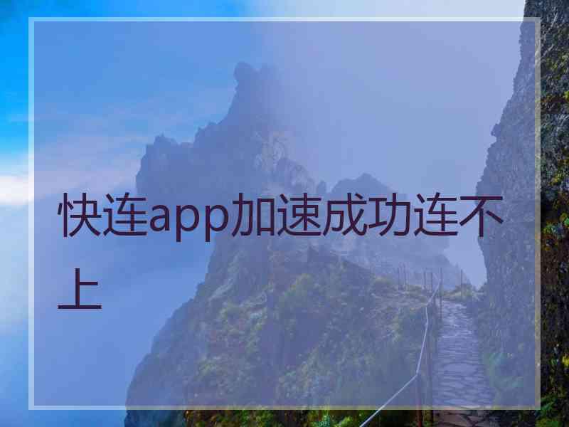 快连app加速成功连不上