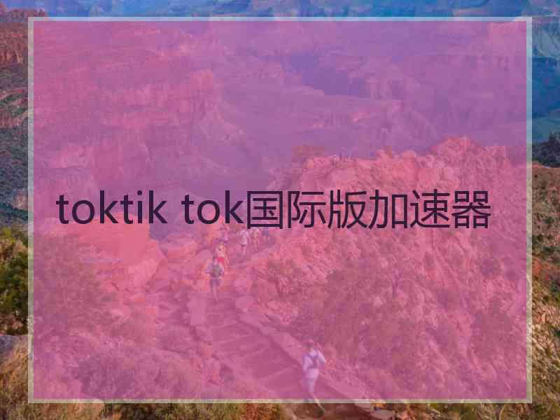 toktik tok国际版加速器