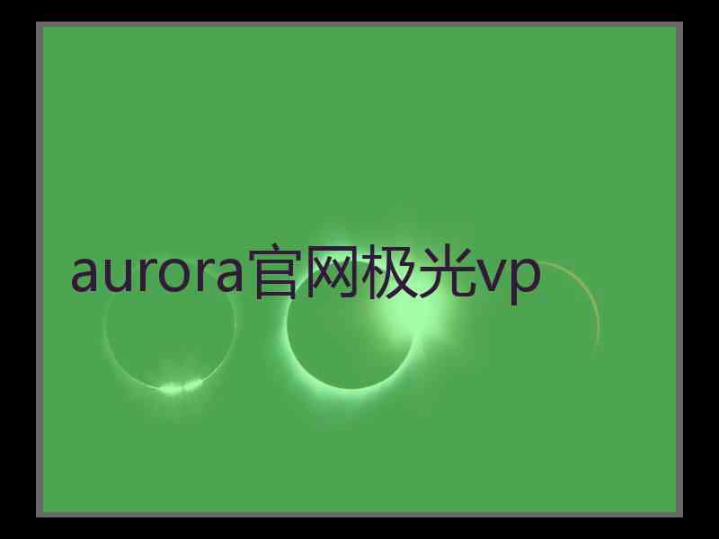 aurora官网极光vp