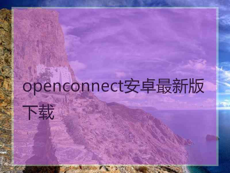 openconnect安卓最新版下载