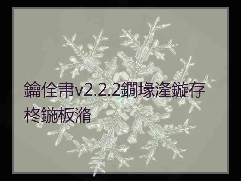 鑰佺帇v2.2.2鐗堟湰鏇存柊鍦板潃