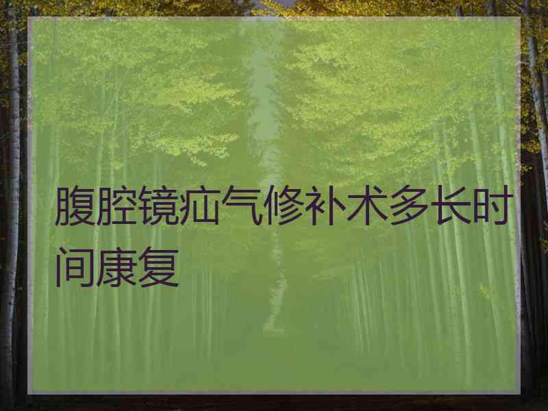 腹腔镜疝气修补术多长时间康复