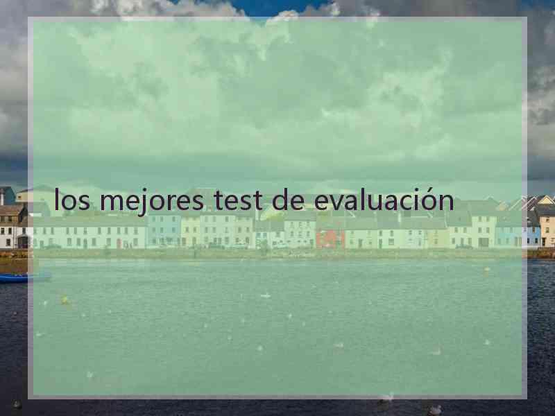 los mejores test de evaluación