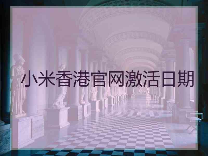 小米香港官网激活日期