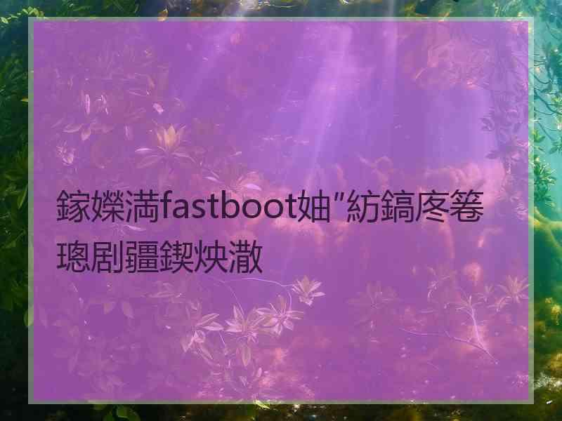 鎵嬫満fastboot妯″紡鎬庝箞璁剧疆鍥炴潵