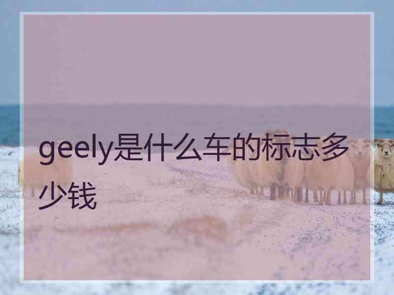 geely是什么车的标志多少钱